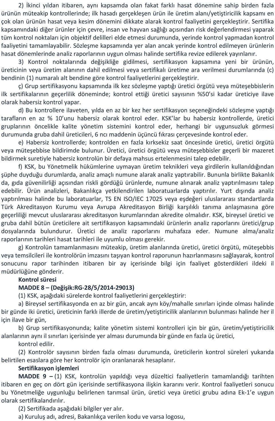 Sertifika kapsamındaki diğer ürünler için çevre, insan ve hayvan sağlığı açısından risk değerlendirmesi yaparak tüm kontrol noktaları için objektif delilleri elde etmesi durumunda, yerinde kontrol