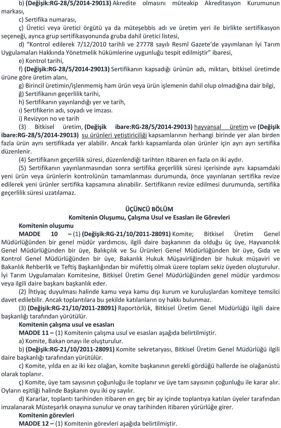 Yönetmelik hükümlerine uygunluğu tespit edilmiştir ibaresi, e) Kontrol tarihi, f) (Değişik:RG 28/5/2014 29013) Sertifikanın kapsadığı ürünün adı, miktarı, bitkisel üretimde ürüne göre üretim alanı,