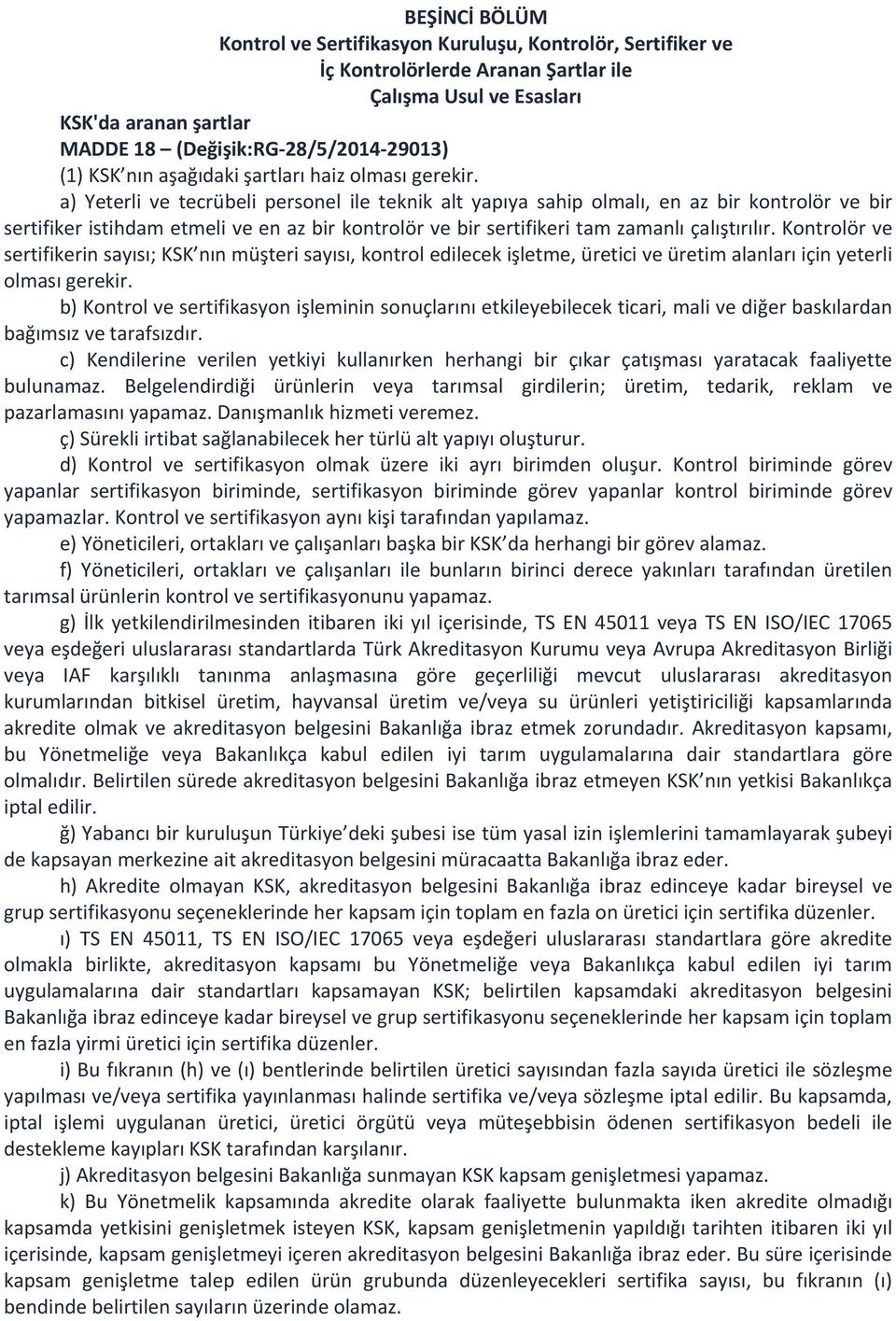 a) Yeterli ve tecrübeli personel ile teknik alt yapıya sahip olmalı, en az bir kontrolör ve bir sertifiker istihdam etmeli ve en az bir kontrolör ve bir sertifikeri tam zamanlı çalıştırılır.