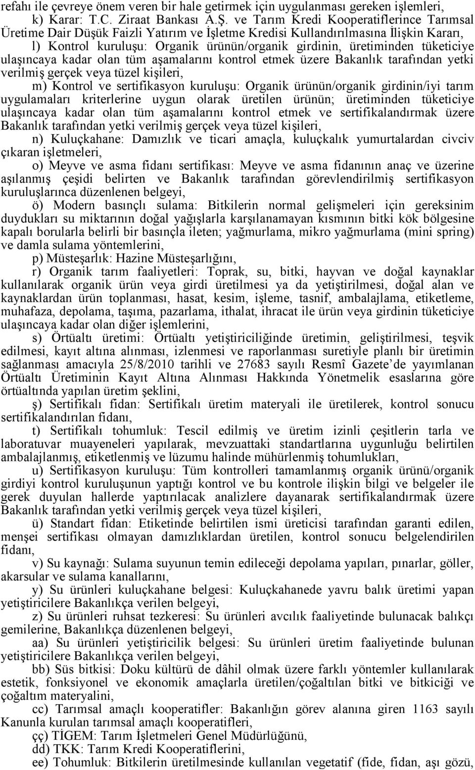 tüketiciye ulaşıncaya kadar olan tüm aşamalarını kontrol etmek üzere Bakanlık tarafından yetki verilmiş gerçek veya tüzel kişileri, m) Kontrol ve sertifikasyon kuruluşu: Organik ürünün/organik