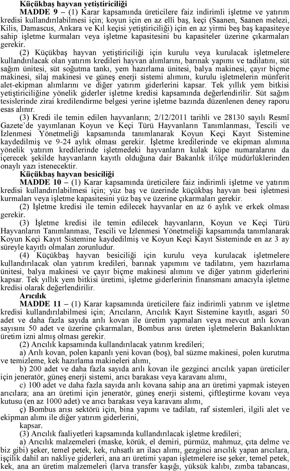 yetiştiriciliği için kurulu veya kurulacak işletmelere kullandırılacak olan yatırım kredileri hayvan alımlarını, barınak yapımı ve tadilatını, süt sağım ünitesi, süt soğutma tankı, yem hazırlama