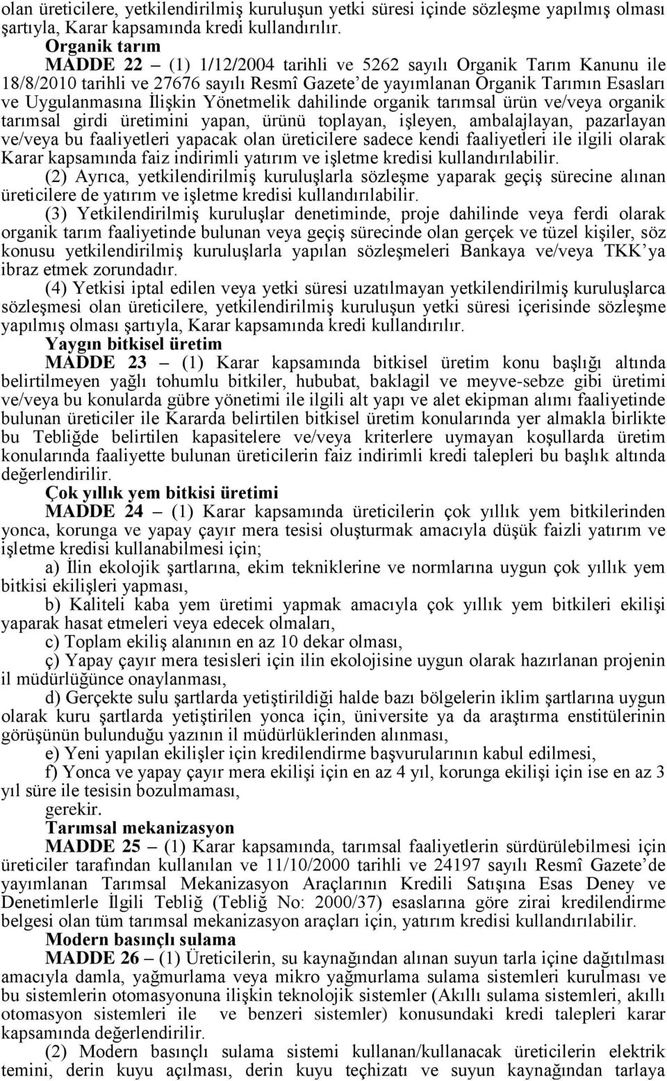 Yönetmelik dahilinde organik tarımsal ürün ve/veya organik tarımsal girdi üretimini yapan, ürünü toplayan, işleyen, ambalajlayan, pazarlayan ve/veya bu faaliyetleri yapacak olan üreticilere sadece