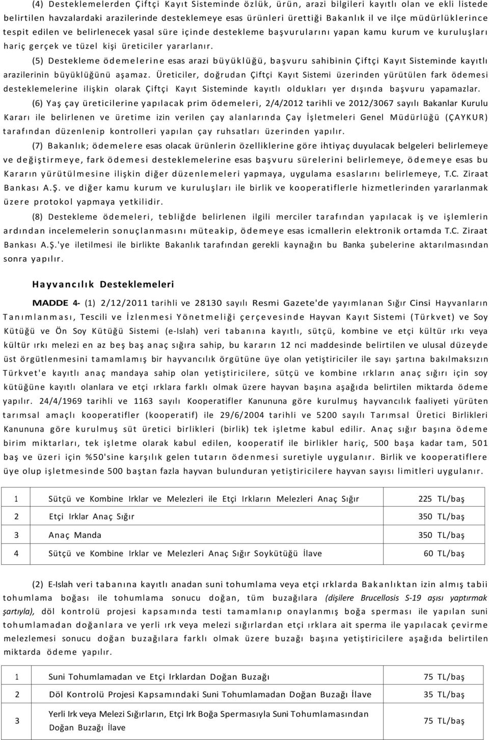 (5) Destekleme ödemelerine esas arazi büyüklüğü, başvuru sahibinin Çiftçi Kayıt Sisteminde kayıtlı arazilerinin büyüklüğünü aşamaz.