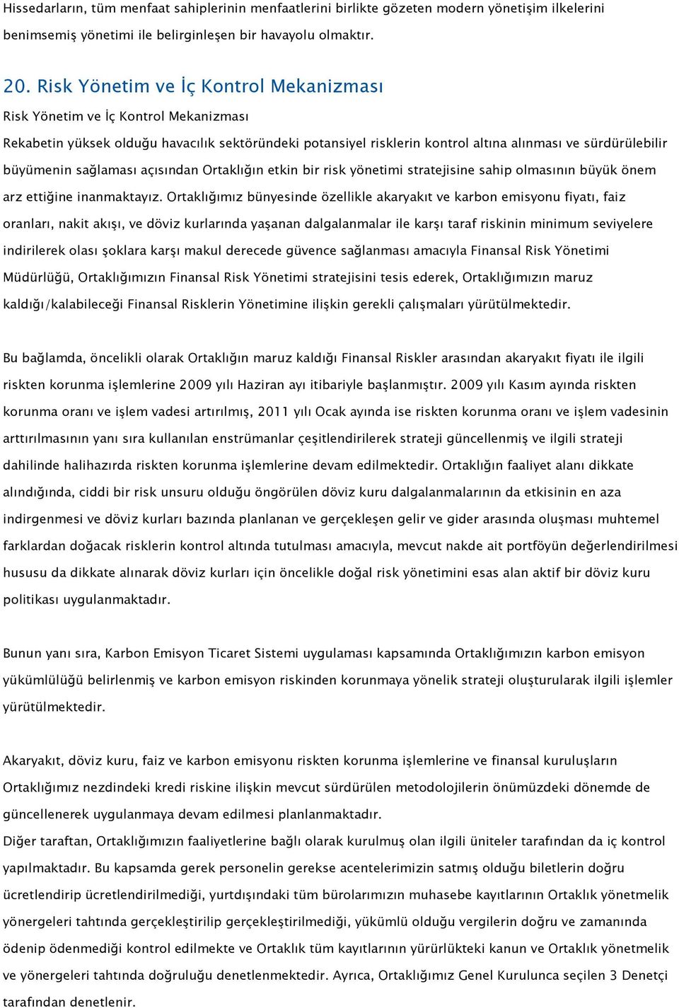 sağlaması açısından Ortaklığın etkin bir risk yönetimi stratejisine sahip olmasının büyük önem arz ettiğine inanmaktayız.