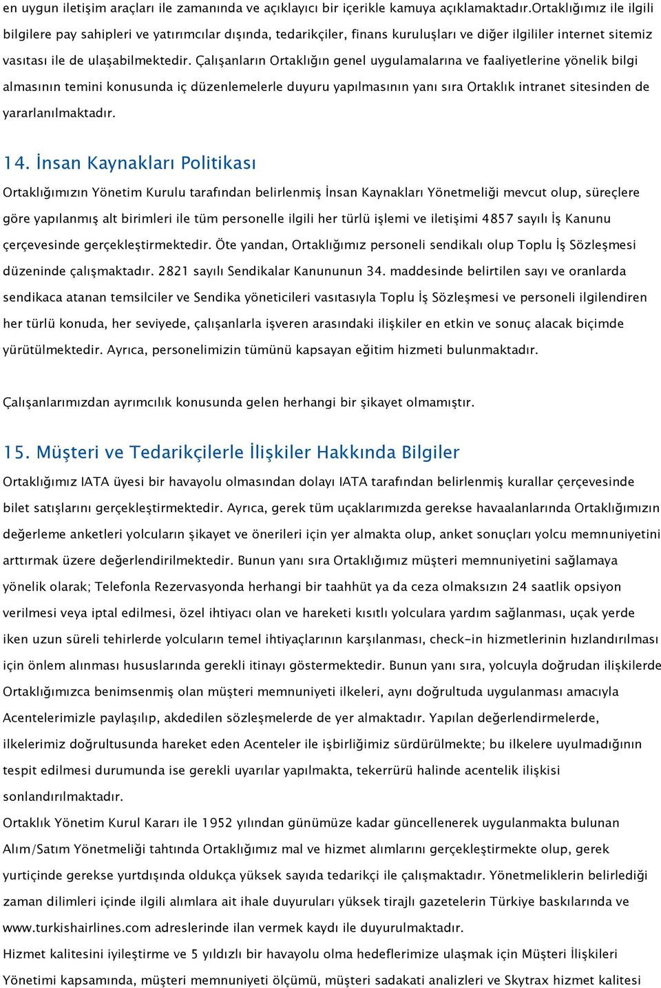 Çalışanların Ortaklığın genel uygulamalarına ve faaliyetlerine yönelik bilgi almasının temini konusunda iç düzenlemelerle duyuru yapılmasının yanı sıra Ortaklık intranet sitesinden de