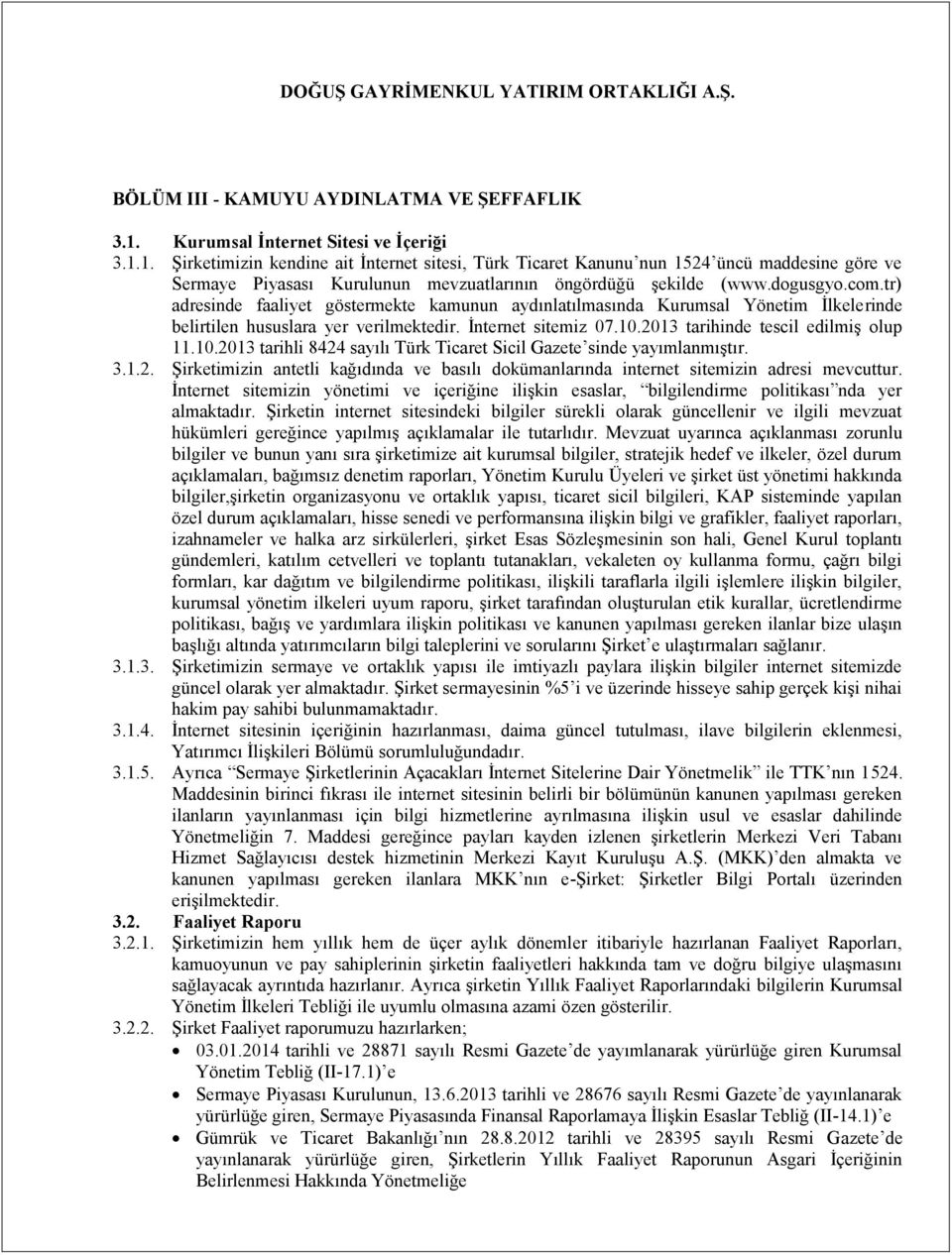 dogusgyo.com.tr) adresinde faaliyet göstermekte kamunun aydınlatılmasında Kurumsal Yönetim İlkelerinde belirtilen hususlara yer verilmektedir. İnternet sitemiz 07.10.