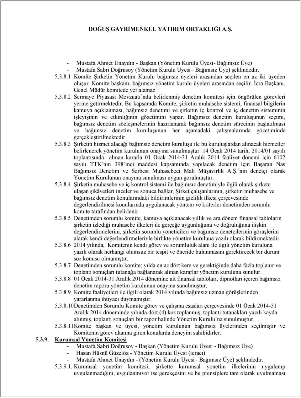 İcra Başkanı, Genel Müdür komitede yer alamaz. 5.3.8.2 Sermaye Piyasası Mevzuatı nda belirlenmiş denetim komitesi için öngörülen görevleri yerine getirmektedir.