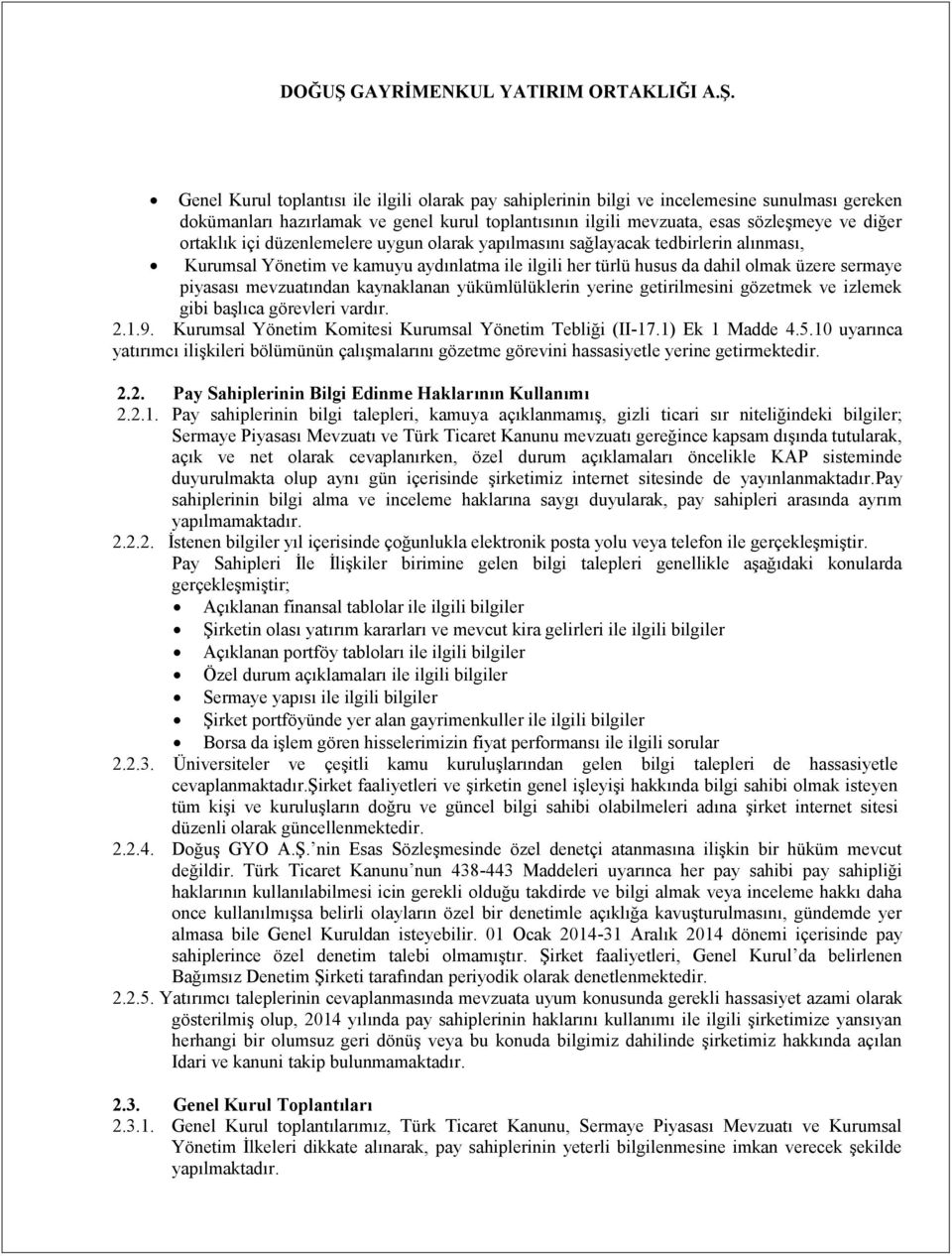 mevzuatından kaynaklanan yükümlülüklerin yerine getirilmesini gözetmek ve izlemek gibi başlıca görevleri vardır. 2.1.9. Kurumsal Yönetim Komitesi Kurumsal Yönetim Tebliği (II-17.1) Ek 1 Madde 4.5.