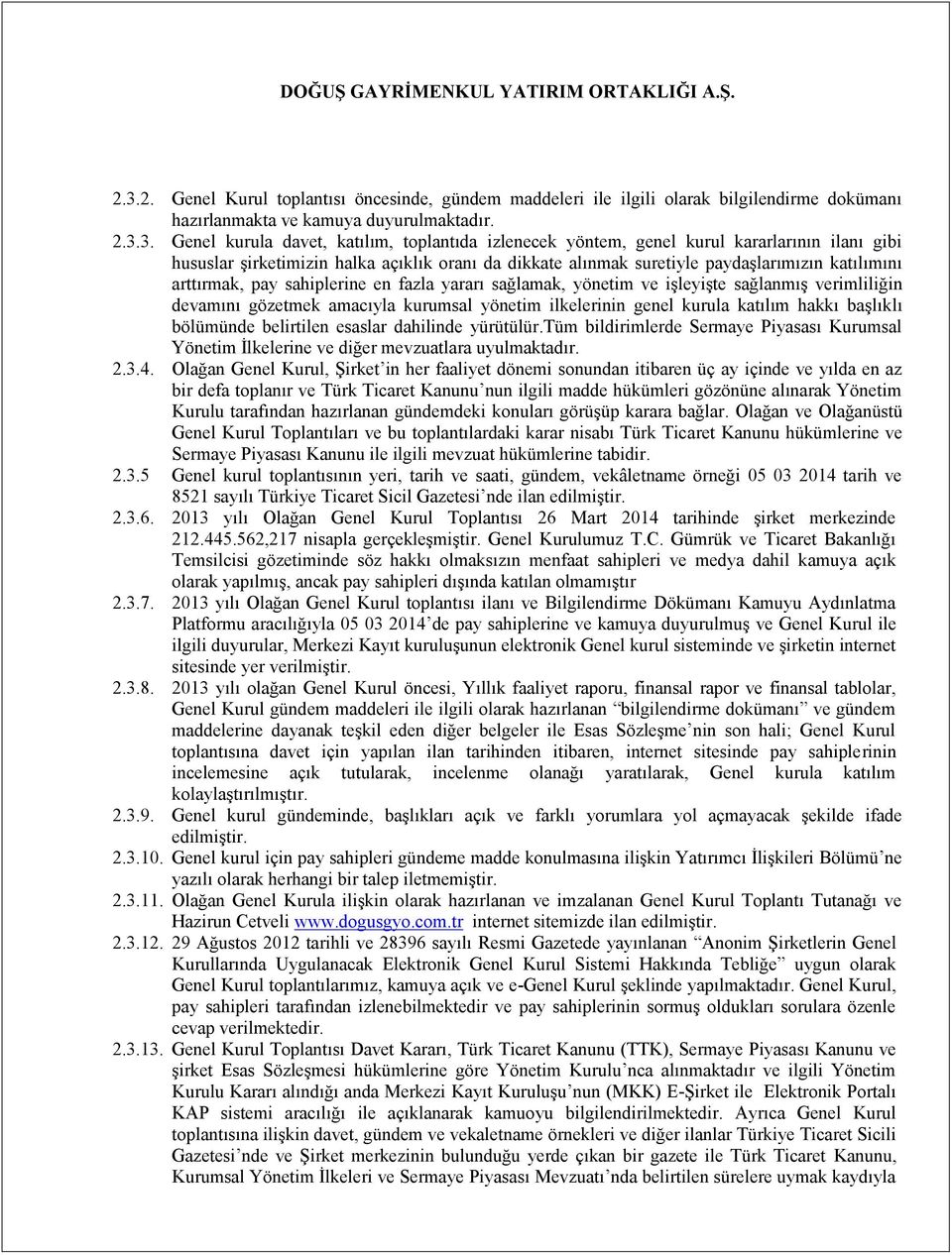 yönetim ve işleyişte sağlanmış verimliliğin devamını gözetmek amacıyla kurumsal yönetim ilkelerinin genel kurula katılım hakkı başlıklı bölümünde belirtilen esaslar dahilinde yürütülür.