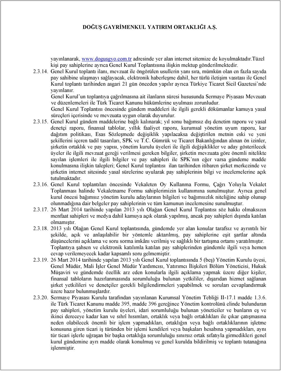 Kurul toplantı tarihinden asgari 21 gün önceden yapılır ayrıca Türkiye Ticaret Sicil Gazetesi nde yayınlanır.