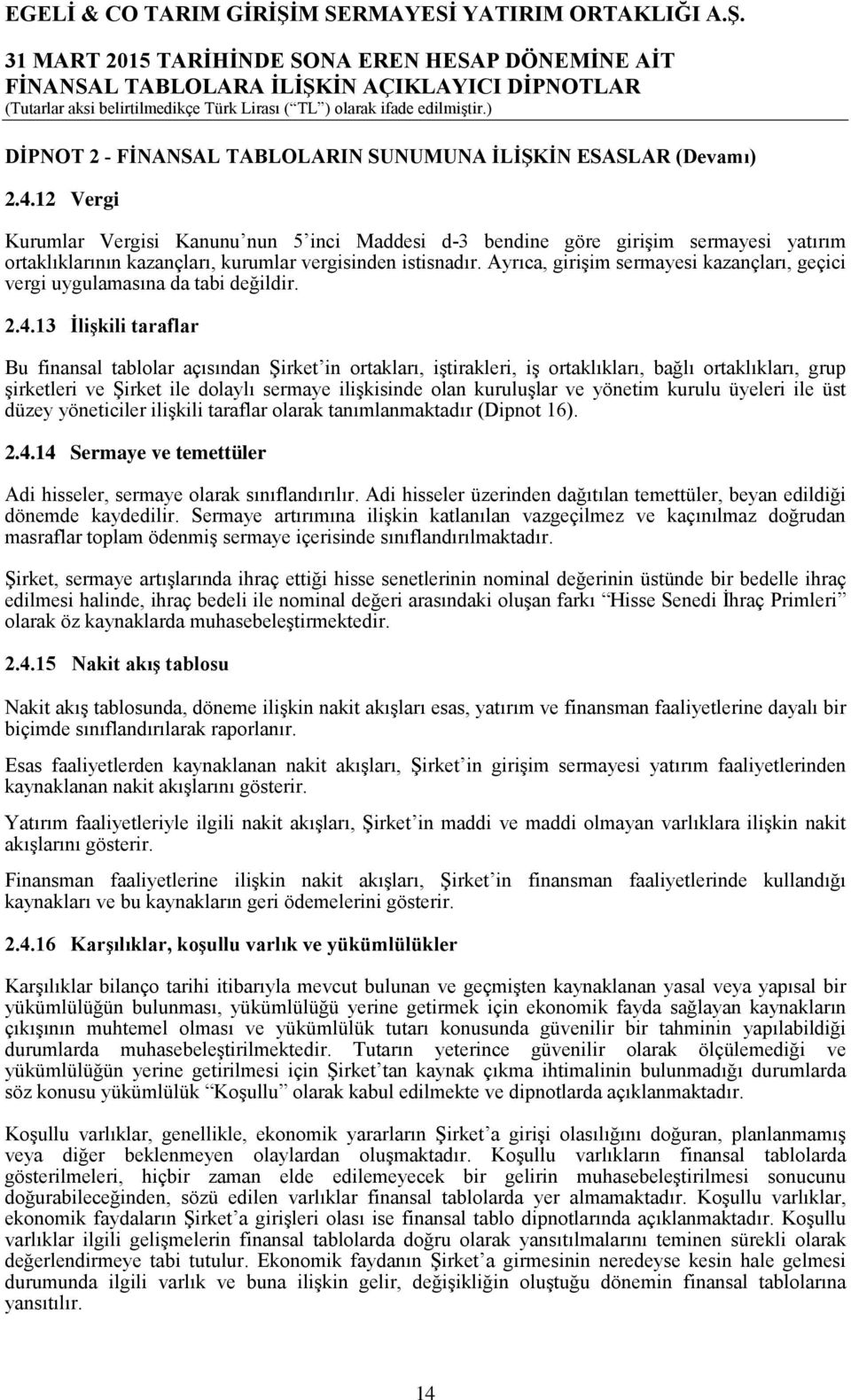 Ayrıca, girişim sermayesi kazançları, geçici vergi uygulamasına da tabi değildir. 2.4.