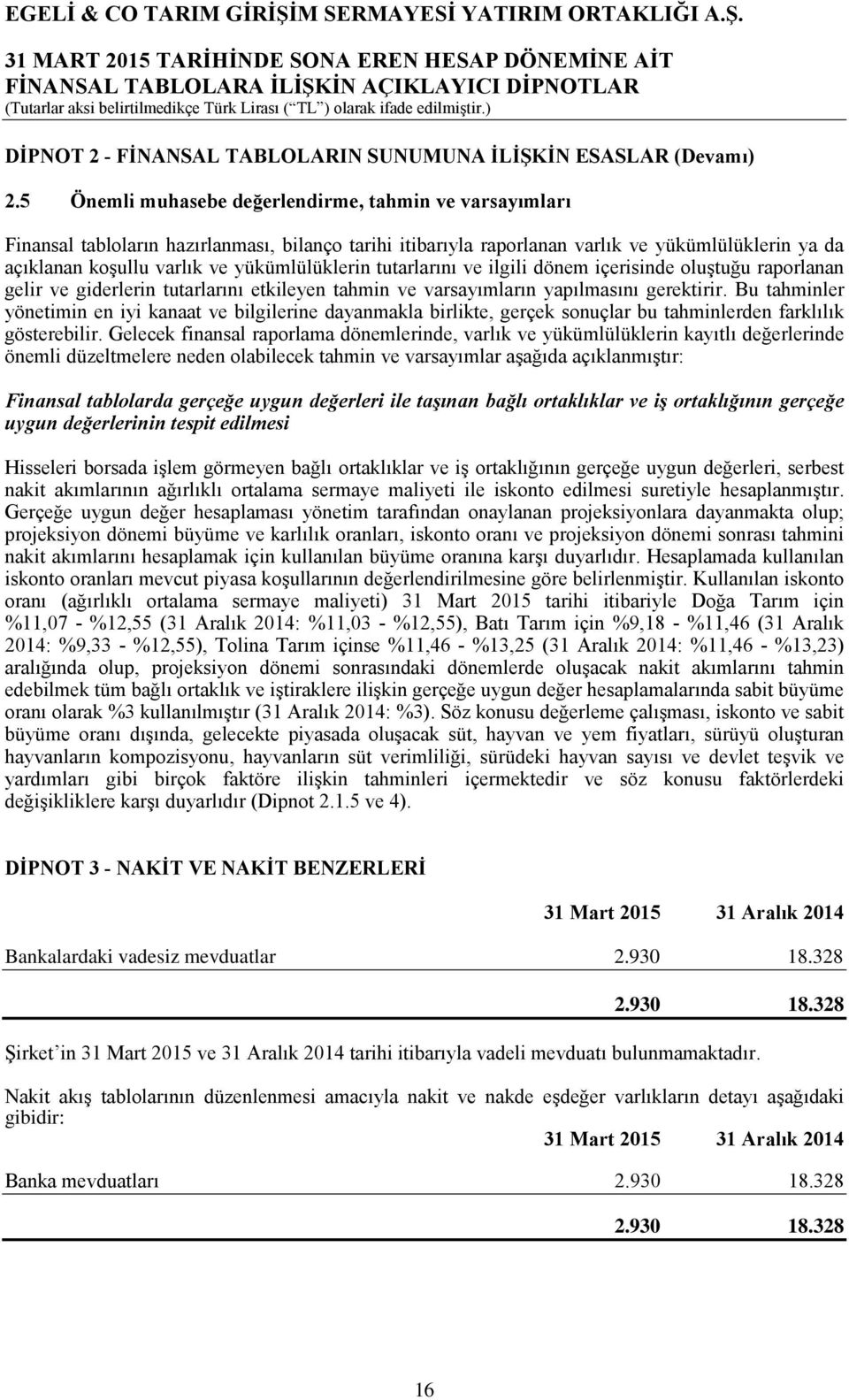 yükümlülüklerin tutarlarını ve ilgili dönem içerisinde oluştuğu raporlanan gelir ve giderlerin tutarlarını etkileyen tahmin ve varsayımların yapılmasını gerektirir.