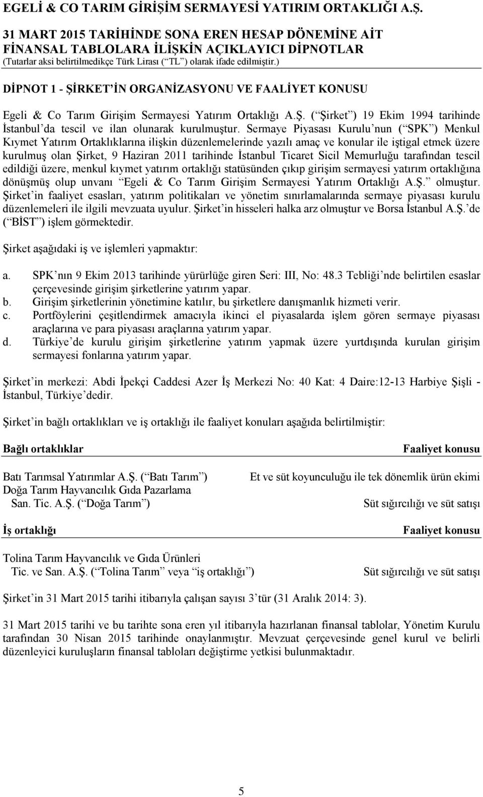 İstanbul Ticaret Sicil Memurluğu tarafından tescil edildiği üzere, menkul kıymet yatırım ortaklığı statüsünden çıkıp girişim sermayesi yatırım ortaklığına dönüşmüş olup unvanı Egeli & Co Tarım