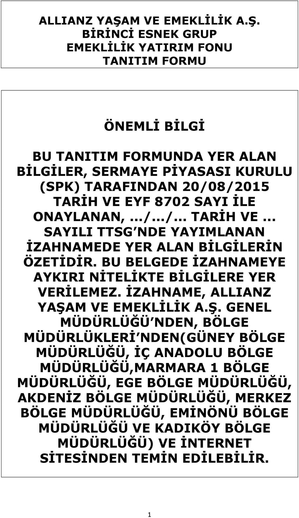 BİRİNCİ ESNEK GRUP EMEKLİLİK YATIRIM FONU TANITIM FORMU ÖNEMLİ BİLGİ BU TANITIM FORMUNDA YER ALAN BİLGİLER, SERMAYE PİYASASI KURULU (SPK) TARAFINDAN 20/08/2015 TARİH VE EYF 8702