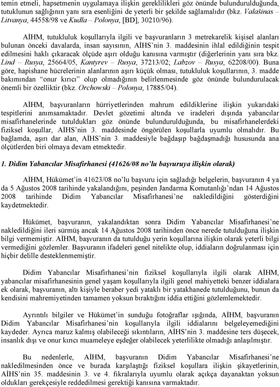 AİHM, tutukluluk koşullarıyla ilgili ve başvuranların 3 metrekarelik kişisel alanları bulunan önceki davalarda, insan sayısının, AİHS nin 3.