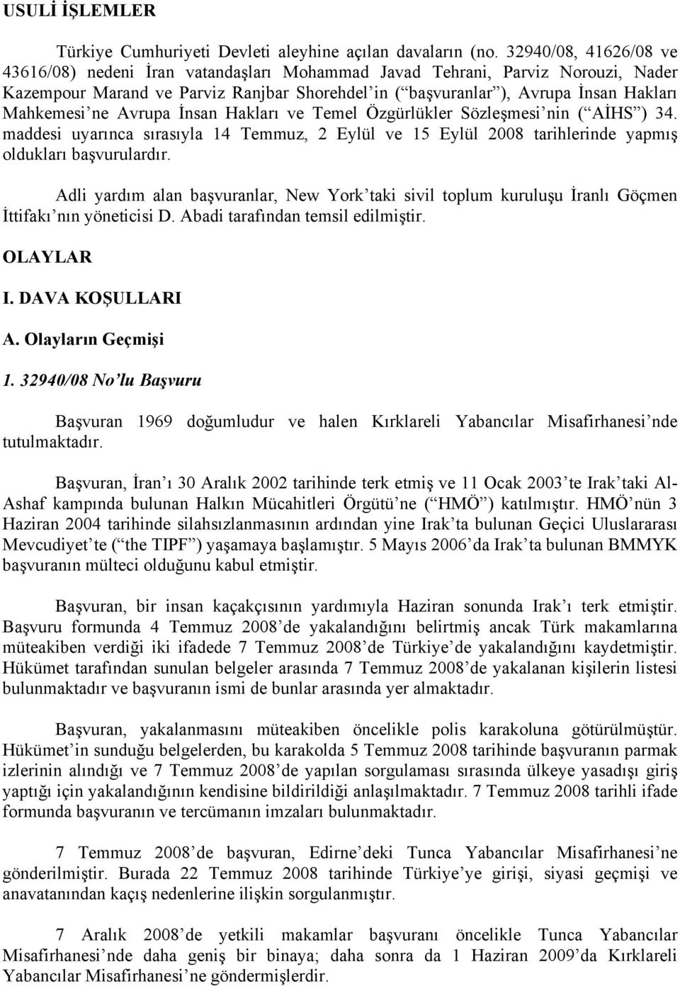 ne Avrupa İnsan Hakları ve Temel Özgürlükler Sözleşmesi nin ( AİHS ) 34. maddesi uyarınca sırasıyla 14 Temmuz, 2 Eylül ve 15 Eylül 2008 tarihlerinde yapmış oldukları başvurulardır.