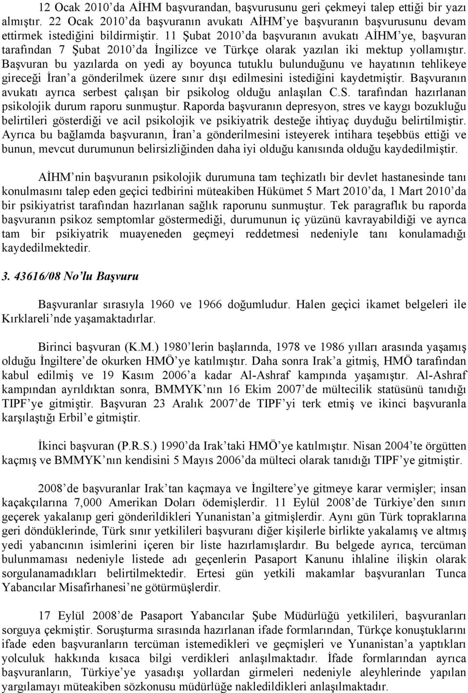 Başvuran bu yazılarda on yedi ay boyunca tutuklu bulunduğunu ve hayatının tehlikeye gireceği İran a gönderilmek üzere sınır dışı edilmesini istediğini kaydetmiştir.