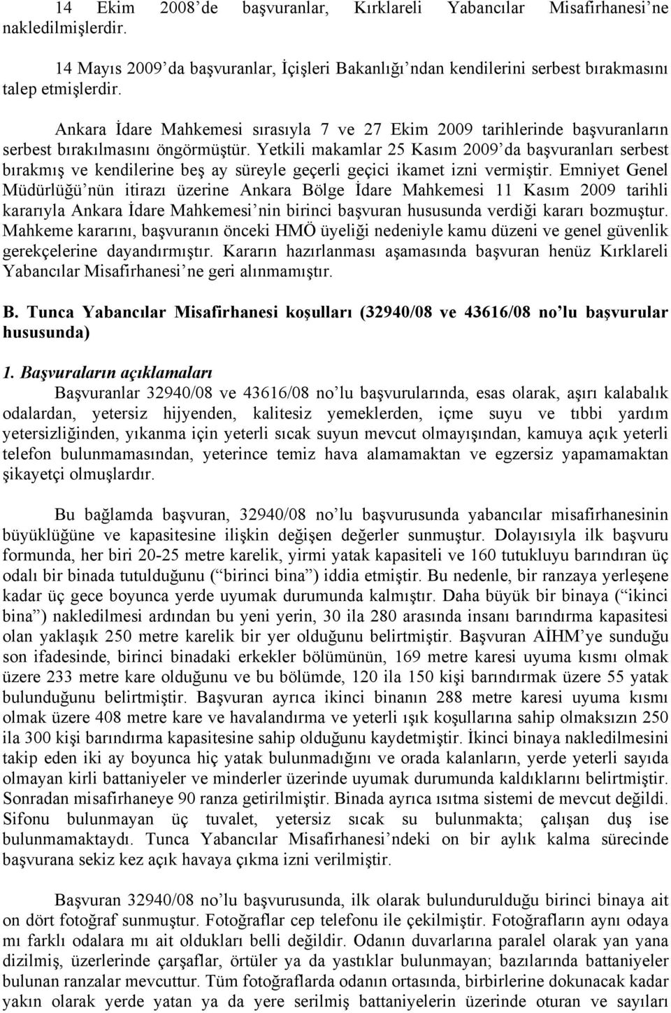 Yetkili makamlar 25 Kasım 2009 da başvuranları serbest bırakmış ve kendilerine beş ay süreyle geçerli geçici ikamet izni vermiştir.