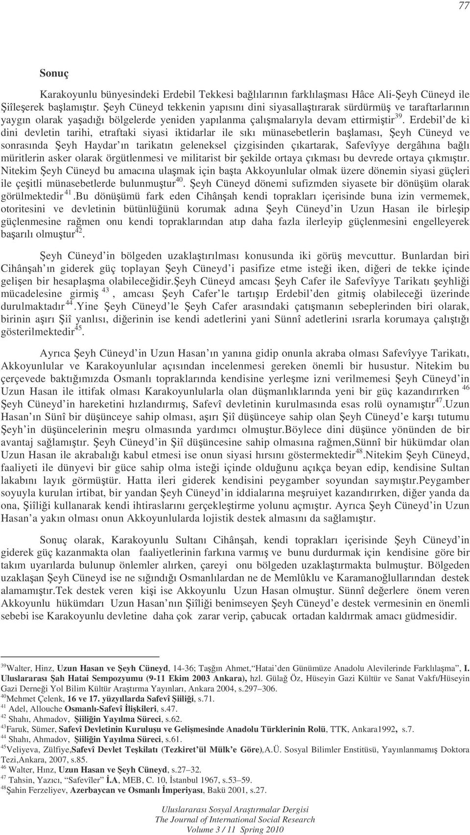 Erdebil de ki dini devletin tarihi, etraftaki siyasi iktidarlar ile sıkı münasebetlerin balaması, eyh Cüneyd ve sonrasında eyh Haydar ın tarikatın geleneksel çizgisinden çıkartarak, Safevîyye