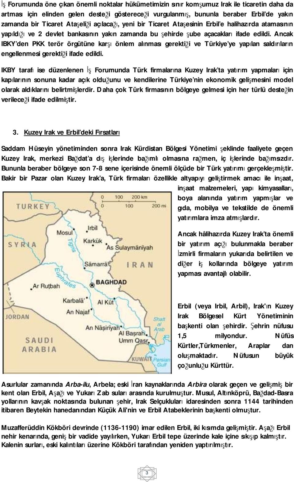 Ancak IBKY den PKK terör örgütüne karşı önlem alınması gerektiği ve Türkiye ye yapılan saldırıların engellenmesi gerektiği ifade edildi.