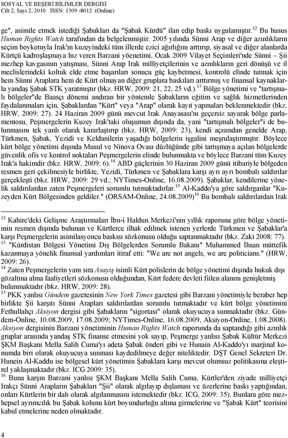 Ocak 2009 Vilayet Seçimleri'nde Sünni Şii mezhep kavgasının yatışması, Sünni Arap Irak milliyetçilerinin ve azınlıkların geri dönüşü ve il meclislerindeki koltuk elde etme başarıları sonucu güç