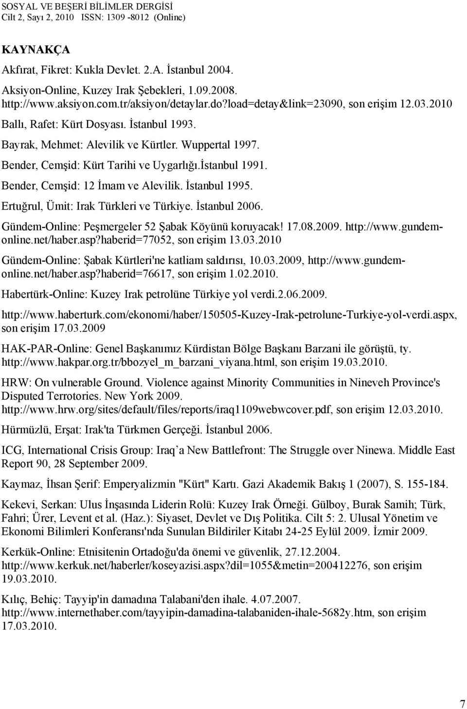 İstanbul 1995. Ertuğrul, Ümit: Irak Türkleri ve Türkiye. İstanbul 2006. Gündem-Online: Peşmergeler 52 Şabak Köyünü koruyacak! 17.08.2009. http://www.gundemonline.net/haber.asp?