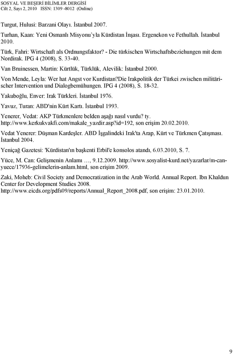 Die Irakpolitik der Türkei zwischen militärischer Intervention und Dialogbemühungen. IPG 4 (2008), S. 18-32. Yakuboğlu, Enver: Irak Türkleri. İstanbul 1976. Yavuz, Turan: ABD'nin Kürt Kartı.