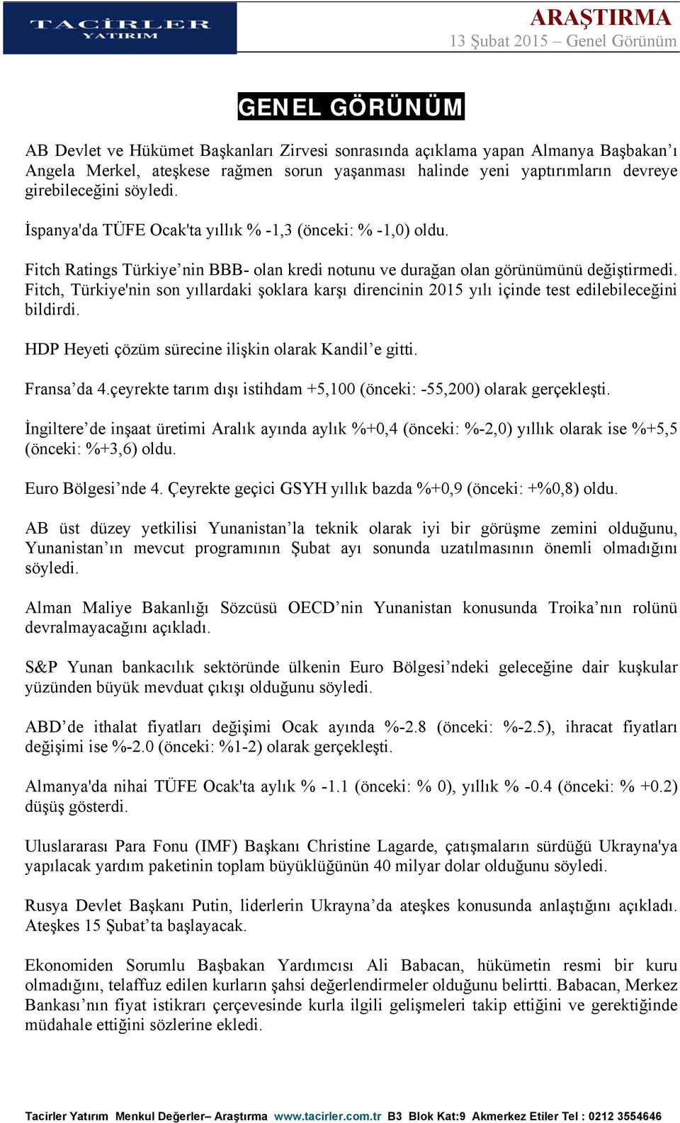 Fitch, Türkiye'nin son yıllardaki şoklara karşı direncinin 2015 yılı içinde test edilebileceğini bildirdi. HDP Heyeti çözüm sürecine ilişkin olarak Kandil e gitti. Fransa da 4.