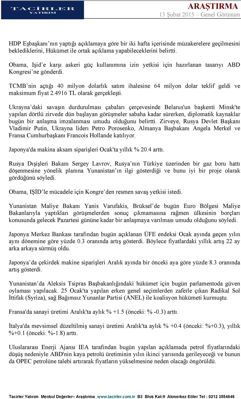 TCMB nin açtığı 40 milyon dolarlık satım ihalesine 64 milyon dolar teklif geldi ve maksimum fiyat 2.4916 TL olarak gerçekleşti.