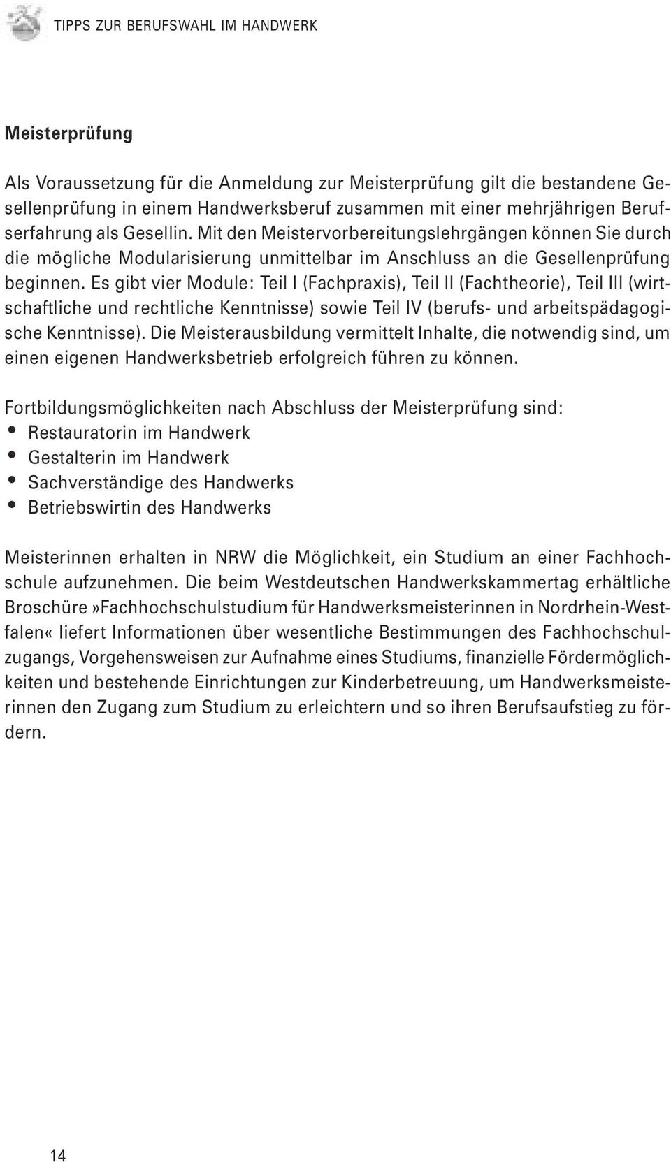 Es gibt vier Module: Teil I (Fachpraxis), Teil II (Fachtheorie), Teil III (wirtschaftliche und rechtliche Kenntnisse) sowie Teil IV (berufs- und arbeitspädagogische Kenntnisse).