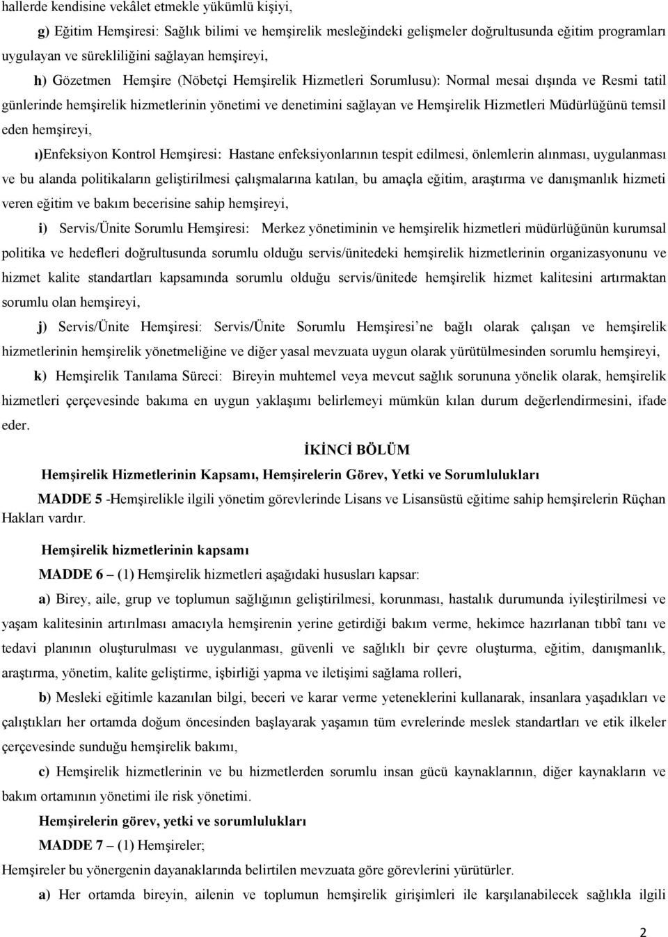 Hizmetleri Müdürlüğünü temsil eden hemşireyi, ı) ı)enfeksiyon Kontrol Hemşiresi: Hastane enfeksiyonlarının tespit edilmesi, önlemlerin alınması, uygulanması ve bu alanda politikaların geliştirilmesi