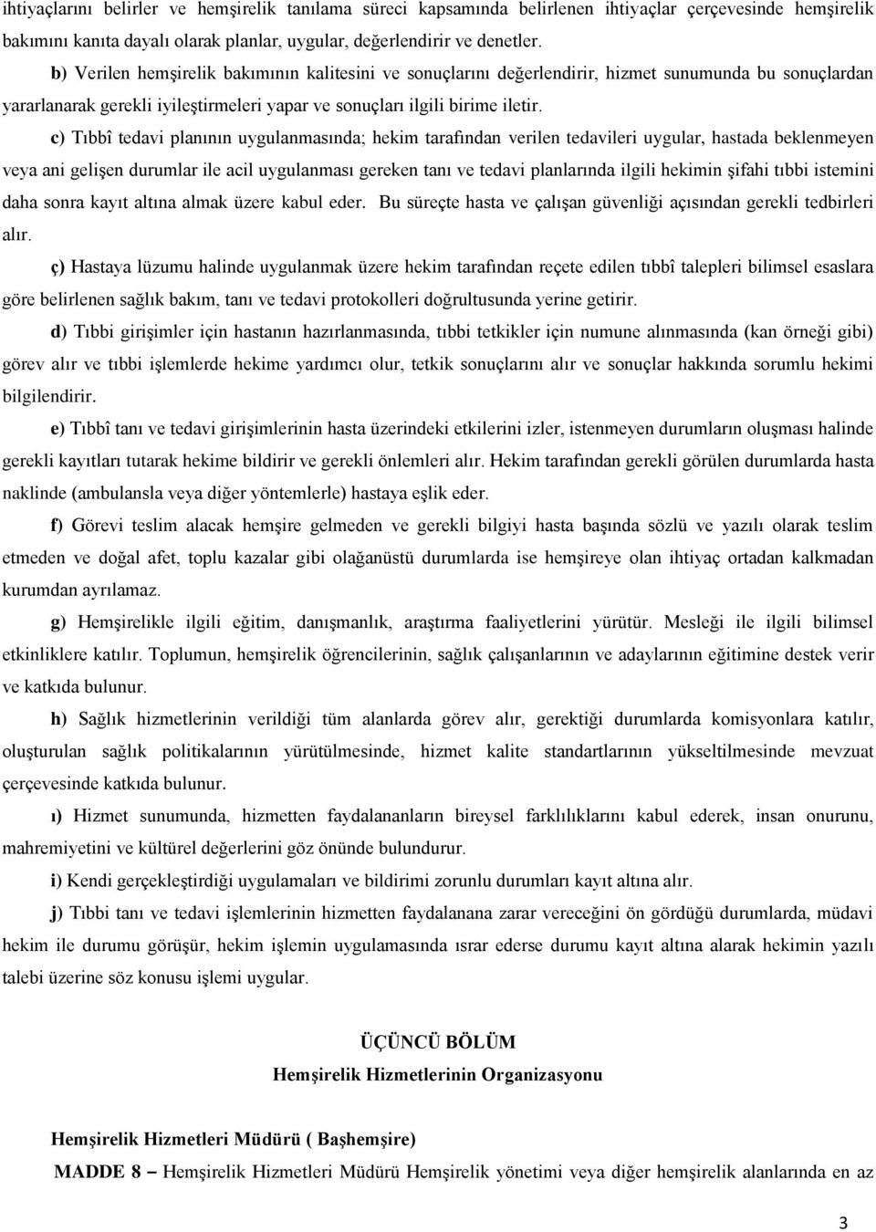 c) Tıbbî tedavi planının uygulanmasında; hekim tarafından verilen tedavileri uygular, hastada beklenmeyen veya ani gelişen durumlar ile acil uygulanması gereken tanı ve tedavi planlarında ilgili