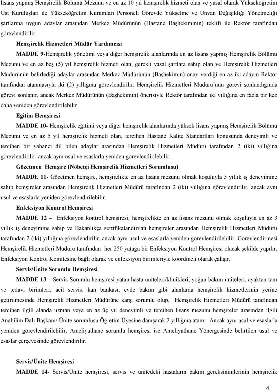 HemĢirelik Hizmetleri Müdür Yardımcısı MADDE 9-Hemşirelik yönetimi veya diğer hemşirelik alanlarında en az lisans yapmış Hemşirelik Bölümü Mezunu ve en az beş (5) yıl hemşirelik hizmeti olan, gerekli