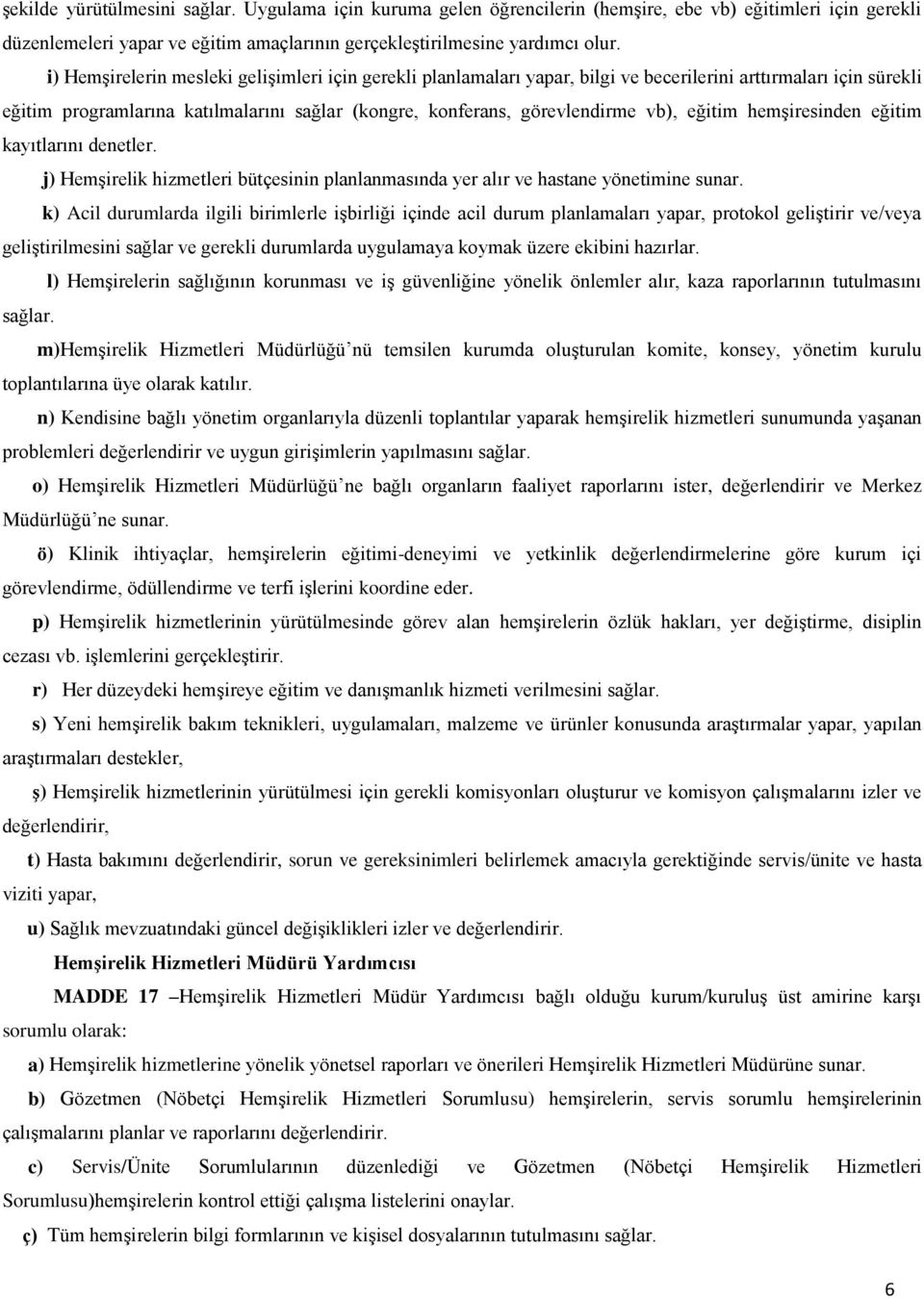 eğitim hemşiresinden eğitim kayıtlarını denetler. j) Hemşirelik hizmetleri bütçesinin planlanmasında yer alır ve hastane yönetimine sunar.