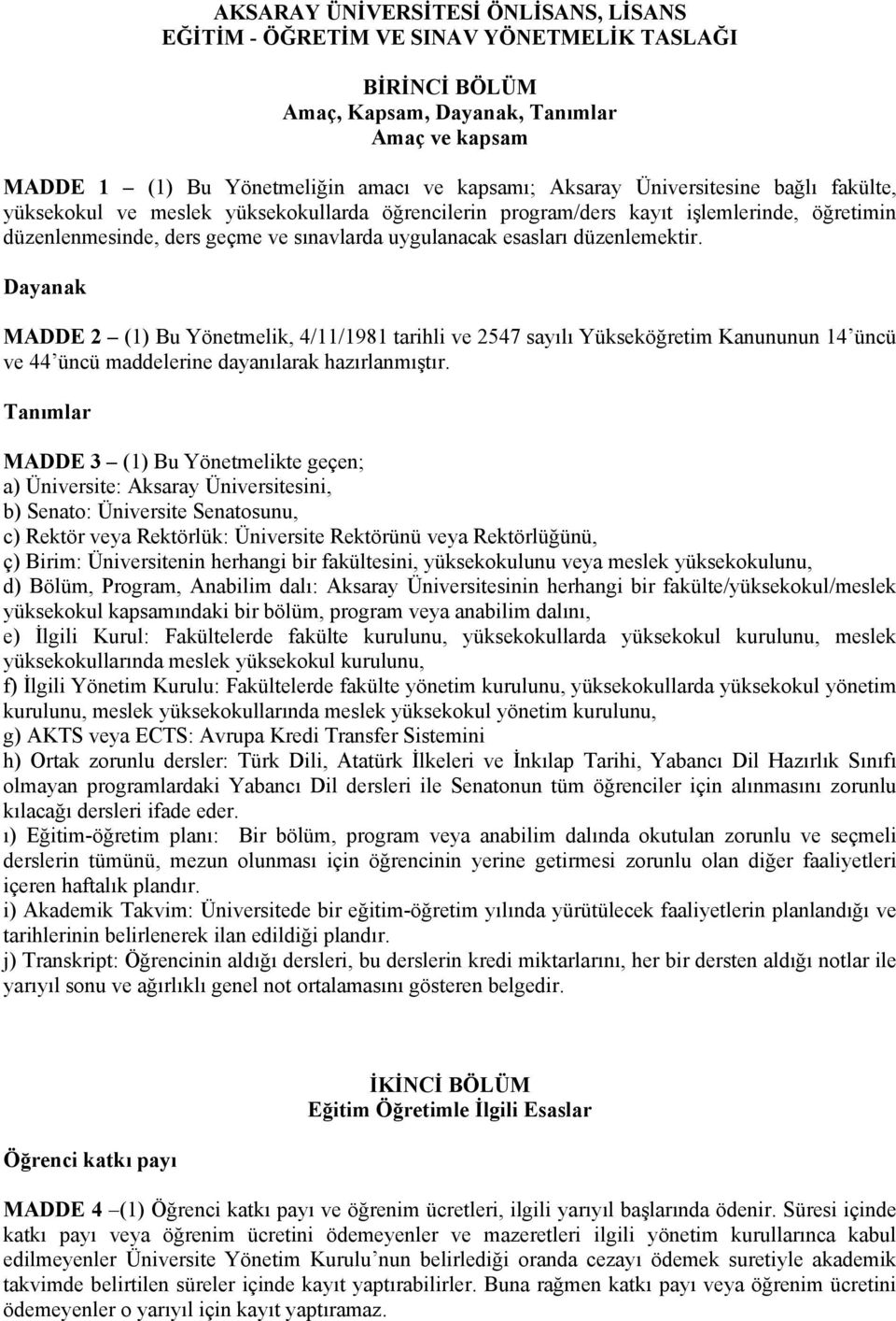 Dayanak MADDE 2 (1) Bu Yönetmelik, 4/11/1981 tarihli ve 2547 sayılı Yükseköğretim Kanununun 14 üncü ve 44 üncü maddelerine dayanılarak hazırlanmıştır.