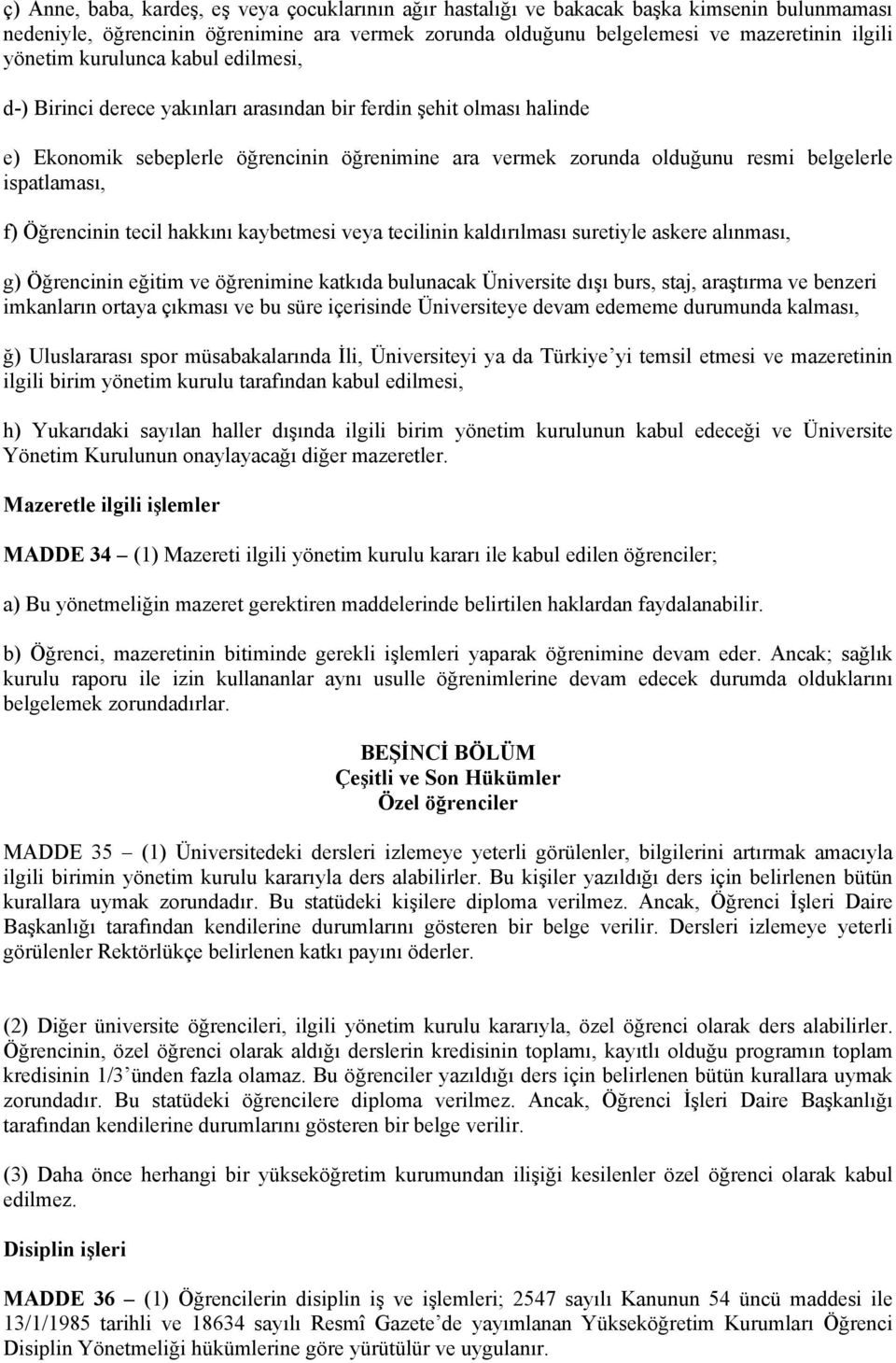 f) Öğrencinin tecil hakkını kaybetmesi veya tecilinin kaldırılması suretiyle askere alınması, g) Öğrencinin eğitim ve öğrenimine katkıda bulunacak Üniversite dışı burs, staj, araştırma ve benzeri