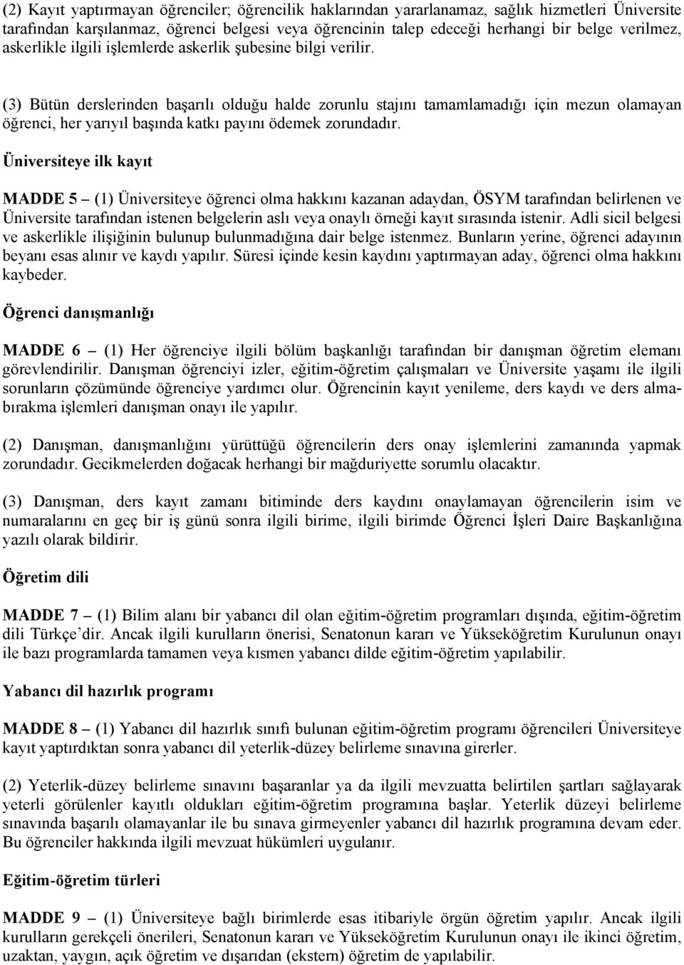 (3) Bütün derslerinden başarılı olduğu halde zorunlu stajını tamamlamadığı için mezun olamayan öğrenci, her yarıyıl başında katkı payını ödemek zorundadır.