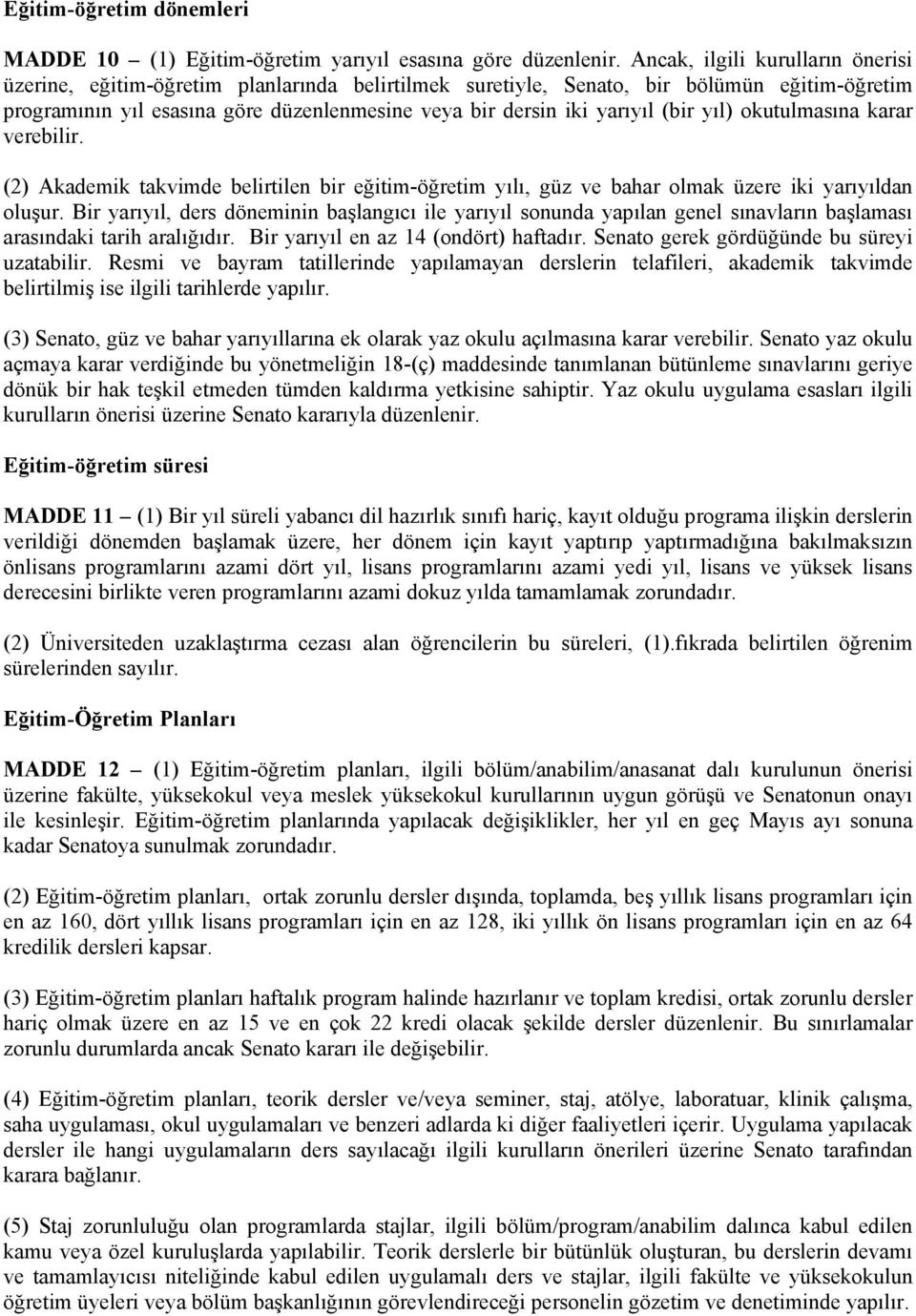 (bir yıl) okutulmasına karar verebilir. (2) Akademik takvimde belirtilen bir eğitim-öğretim yılı, güz ve bahar olmak üzere iki yarıyıldan oluşur.