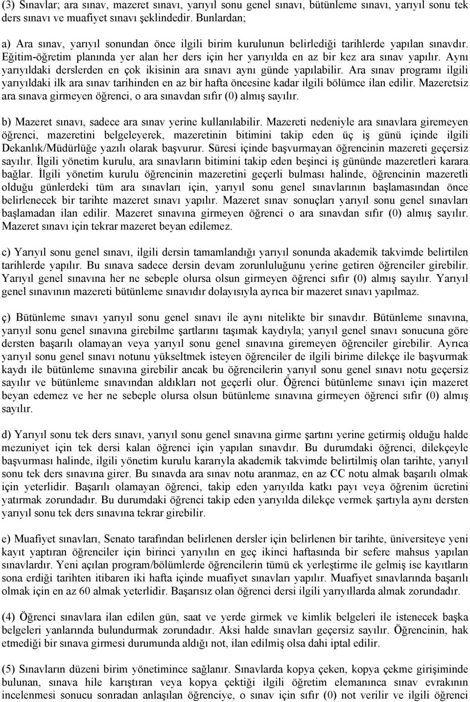 Eğitim-öğretim planında yer alan her ders için her yarıyılda en az bir kez ara sınav yapılır. Aynı yarıyıldaki derslerden en çok ikisinin ara sınavı aynı günde yapılabilir.