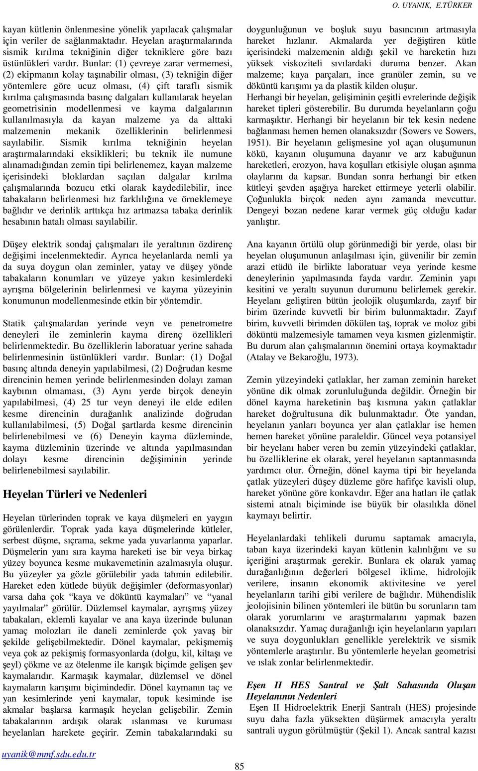 geoetrisinin odellenesi ve kaya dalgalarının kullanılasıyla da kayan alzee ya da alttaki alzeenin ekanik özelliklerinin belirlenesi sayılabilir.