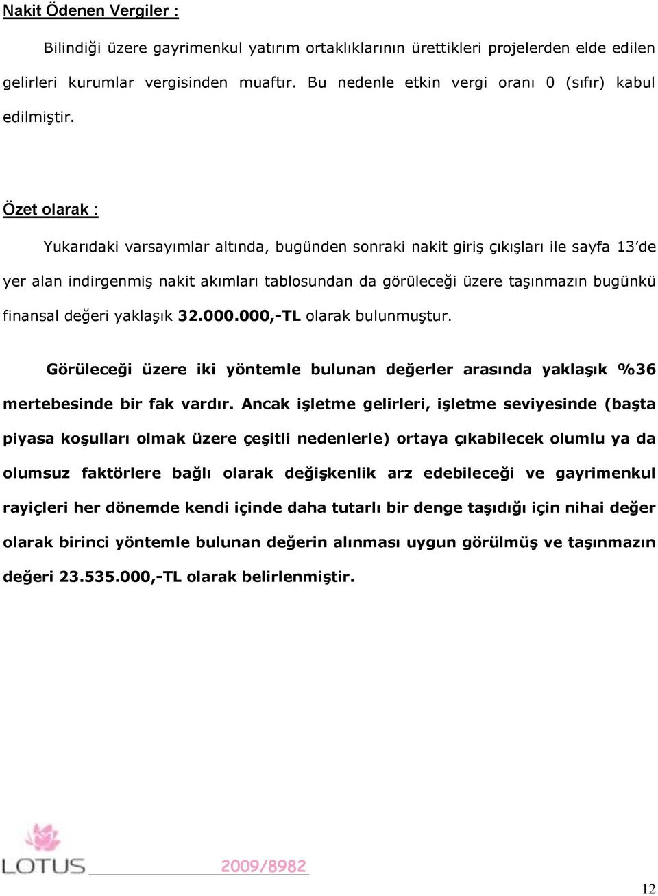 Özet olarak : Yukarıdaki varsayımlar altında, bugünden sonraki nakit giriş çıkışları ile sayfa 13 de yer alan indirgenmiş nakit akımları tablosundan da görüleceği üzere taşınmazın bugünkü finansal