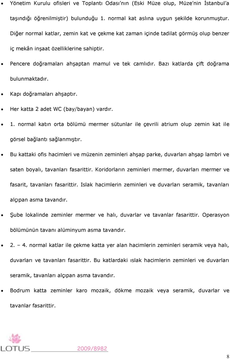 Bazı katlarda çift doğrama bulunmaktadır. Kapı doğramaları ahşaptır. Her katta 2 adet WC (bay/bayan) vardır. 1.