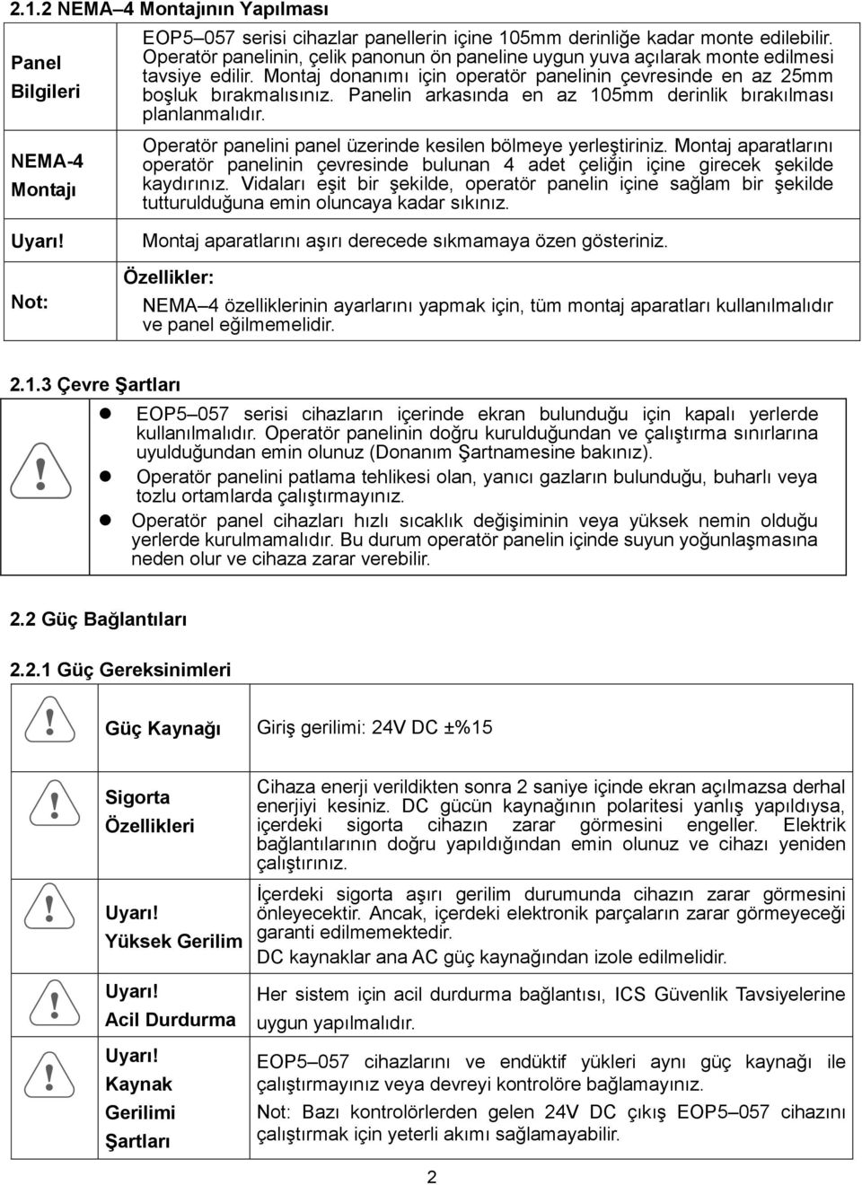 Panelin arkasında en az 105mm derinlik bırakılması planlanmalıdır. Operatör panelini panel üzerinde kesilen bölmeye yerleştiriniz.