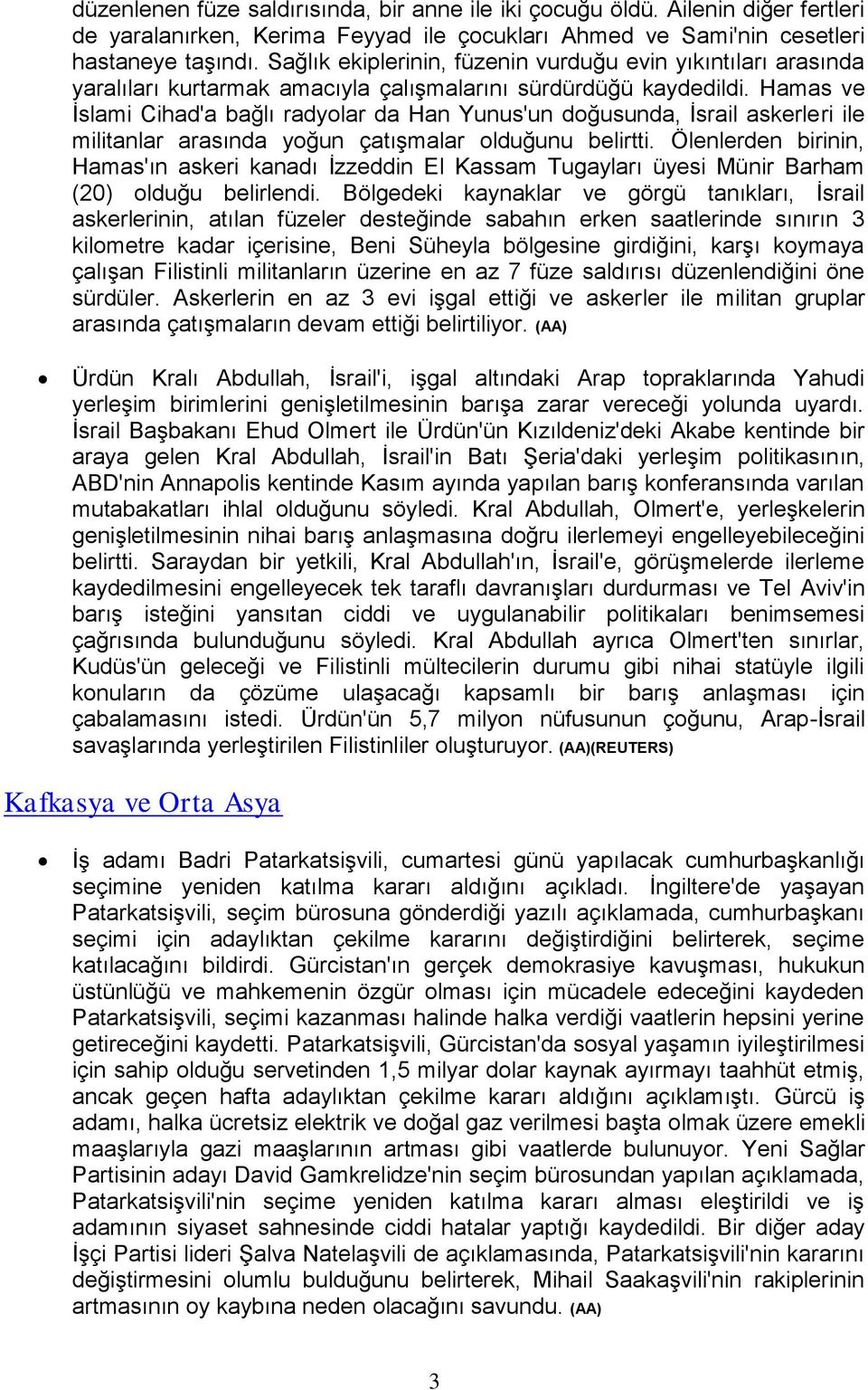 Hamas ve İslami Cihad'a bağlı radyolar da Han Yunus'un doğusunda, İsrail askerleri ile militanlar arasında yoğun çatışmalar olduğunu belirtti.