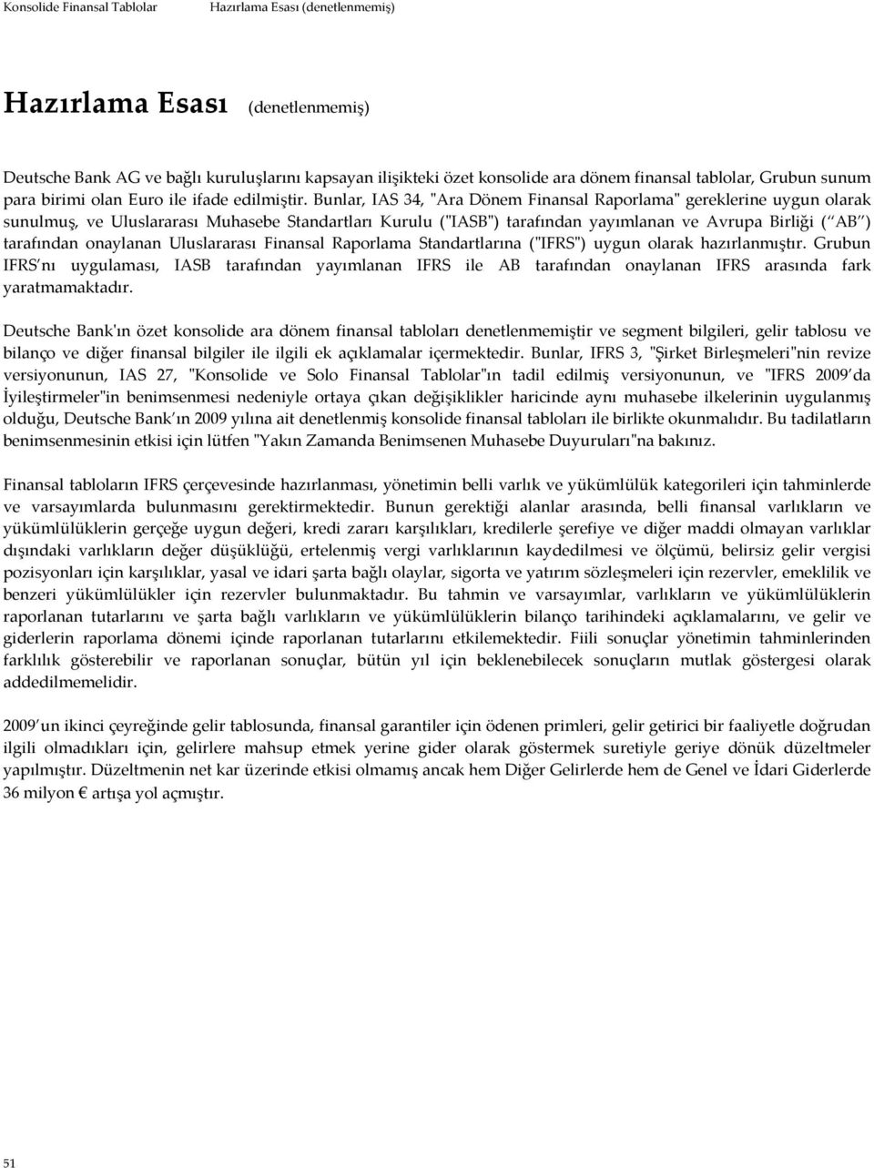 Bunlar, IAS 34, "Ara Dönem Finansal Raporlama" gereklerine uygun olarak sunulmuş, ve Uluslararası Muhasebe Standartları Kurulu ("IASB") tarafından yayımlanan ve Avrupa Birliği ( AB ) tarafından