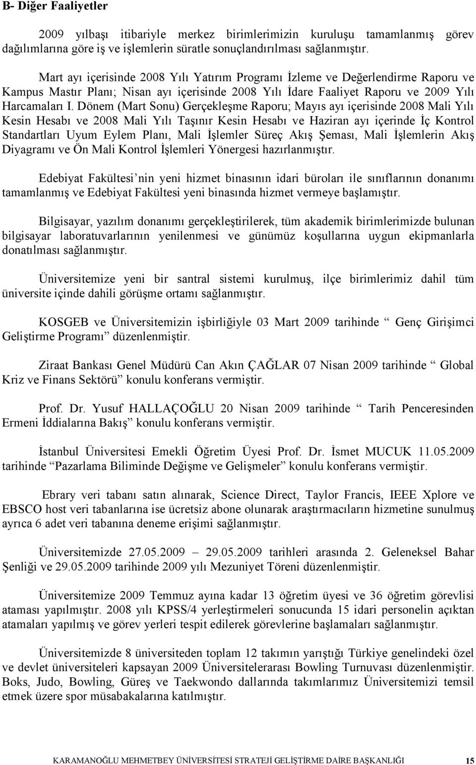 Dönem (Mart Sonu) GerçekleĢme Raporu; Mayıs ayı içerisinde 2008 Mali Yılı Kesin Hesabı ve 2008 Mali Yılı TaĢınır Kesin Hesabı ve Haziran ayı içerinde Ġç Kontrol Standartları Uyum Eylem Planı, Mali