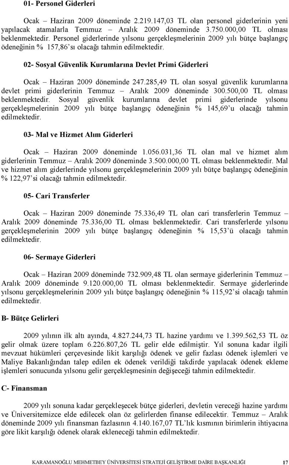 02- Sosyal Güvenlik Kurumlarına Devlet Primi Giderleri Ocak Haziran 2009 döneminde 247.285,49 TL olan sosyal güvenlik kurumlarına devlet primi giderlerinin Temmuz Aralık 2009 döneminde 300.