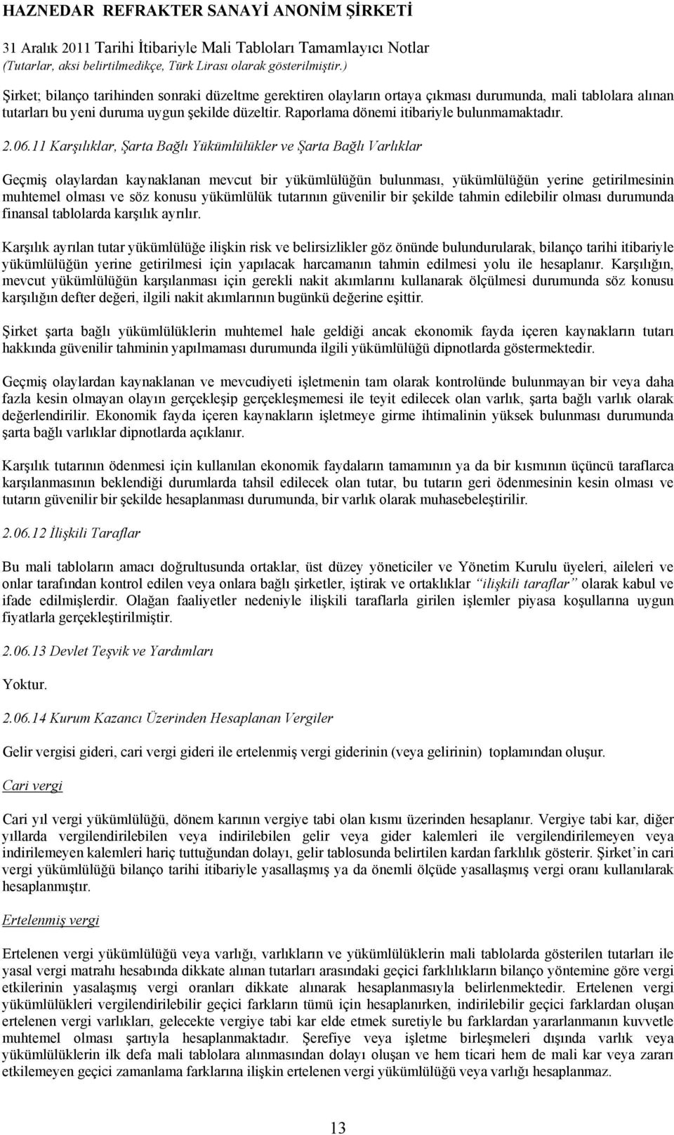 11 Karşılıklar, Şarta Bağlı Yükümlülükler ve Şarta Bağlı Varlıklar Geçmiş olaylardan kaynaklanan mevcut bir yükümlülüğün bulunması, yükümlülüğün yerine getirilmesinin muhtemel olması ve söz konusu