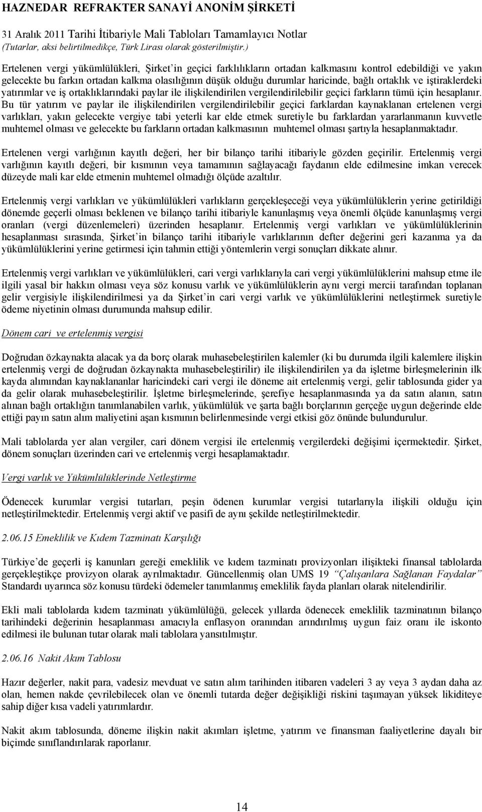 Bu tür yatırım ve paylar ile ilişkilendirilen vergilendirilebilir geçici farklardan kaynaklanan ertelenen vergi varlıkları, yakın gelecekte vergiye tabi yeterli kar elde etmek suretiyle bu farklardan