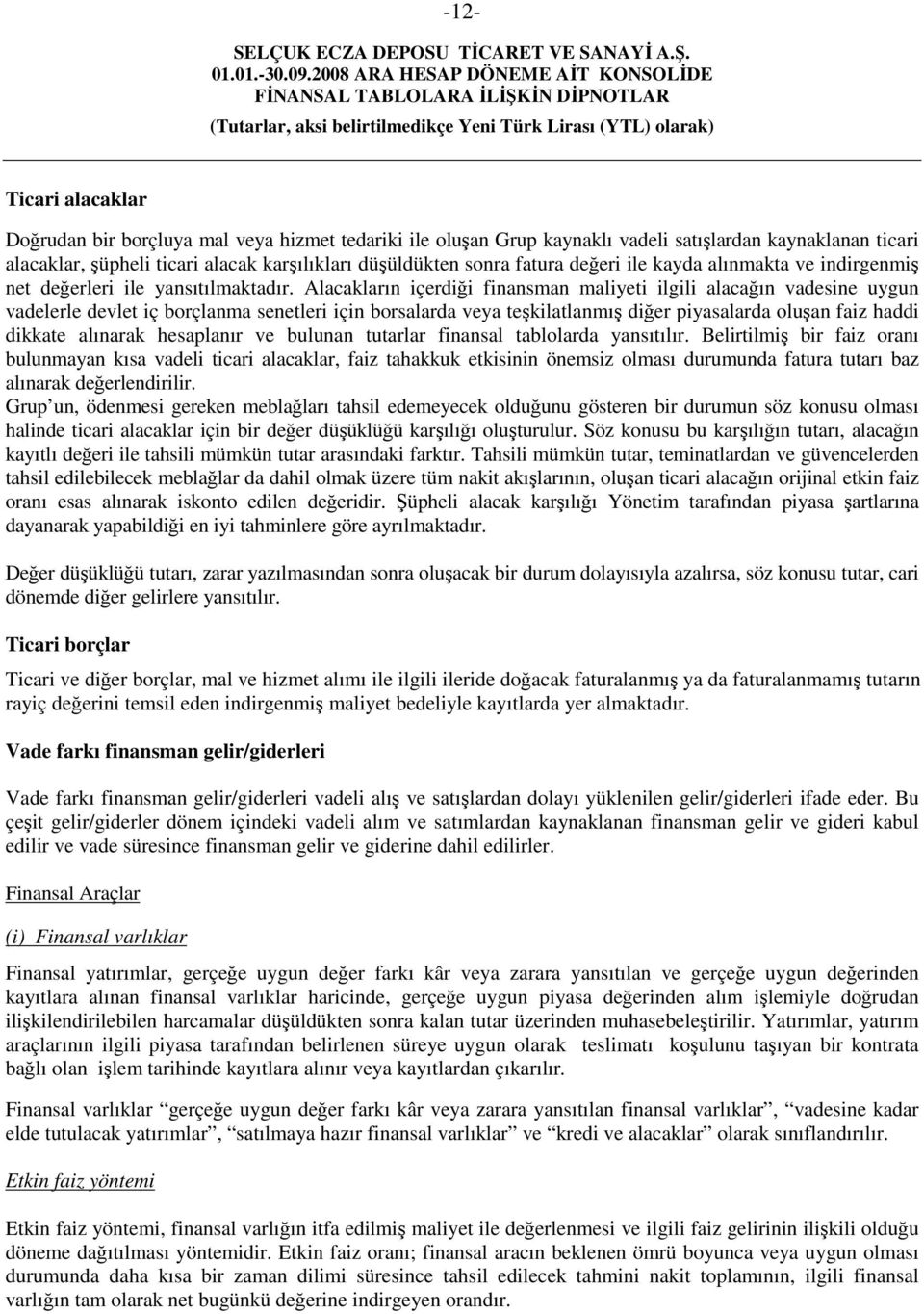 Alacakların içerdiği finansman maliyeti ilgili alacağın vadesine uygun vadelerle devlet iç borçlanma senetleri için borsalarda veya teşkilatlanmış diğer piyasalarda oluşan faiz haddi dikkate alınarak